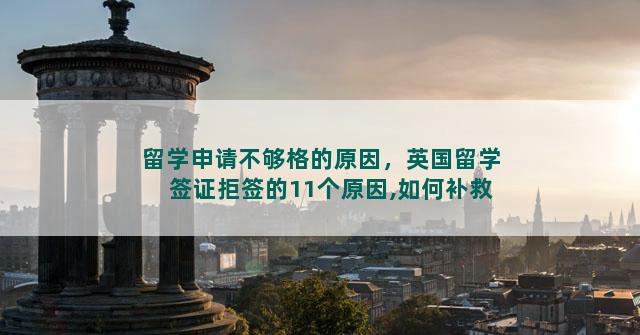 留学申请不够格的原因，英国留学签证拒签的15个原因,如何补救