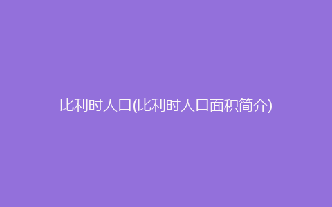 比利时人口(比利时人口面积简介)