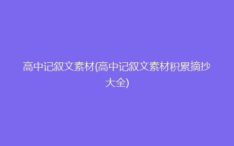 高中记叙文素材(高中记叙文素材积累摘抄大全)