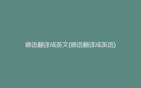 德语翻译成英文(德语翻译成英语)