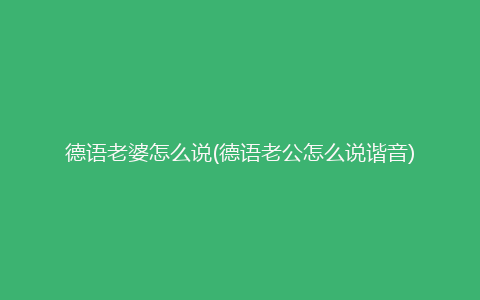 德语老婆怎么说(德语老公怎么说谐音)