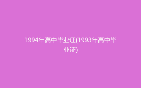 1994年高中毕业证(1993年高中毕业证)