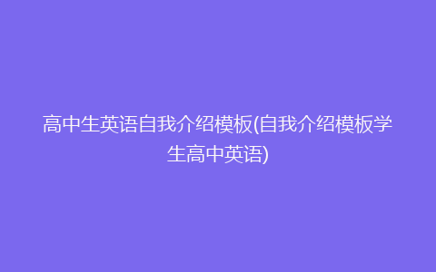 高中生英语自我介绍模板(自我介绍模板学生高中英语)